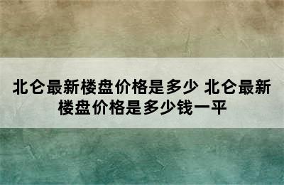 北仑最新楼盘价格是多少 北仑最新楼盘价格是多少钱一平